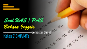Soal UAS-1/PAS Bahasa Inggris Kelas 7