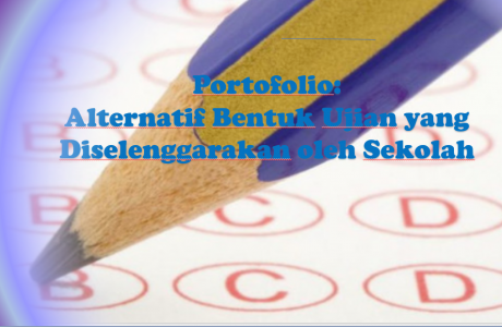 Portofolio: Alternatif Bentuk Ujian yang Diselenggarakan oleh Sekolah