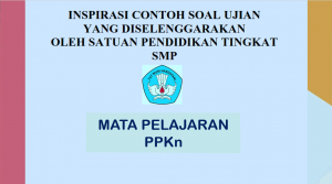 Inspirasi Contoh Soal Ujian Sekolah PPKn SMP