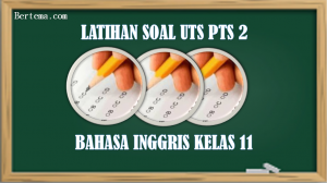 Latihan Soal UTS PTS Semester 2 Bahasa Inggris Kelas 11