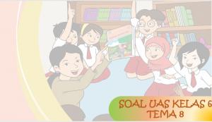Soal UAS Kelas 6 Tema-8 dengan Kunci Jawabannya