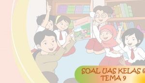 Soal UAS Kelas 6 Tema-9 dengan Kunci Jawabannya