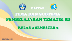 Daftar Tema dan Subtema Kelas 2 Semester 2 Kurikulum 2013