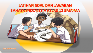 Latihan Soal dan Jawaban UAS PAS Bahasa Indonesia Kelas 12 SMA Kurikulum 201