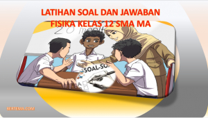 Latihan Soal dan Jawaban UAS PAS Fisika Kelas 12 SMA MA Kurikulum 2013